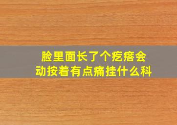 脸里面长了个疙瘩会动按着有点痛挂什么科