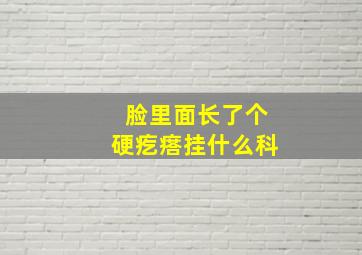 脸里面长了个硬疙瘩挂什么科