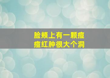 脸颊上有一颗痘痘红肿很大个洞