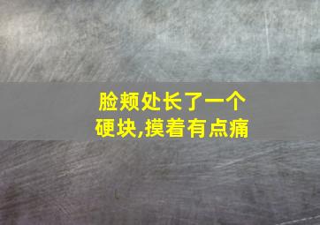 脸颊处长了一个硬块,摸着有点痛