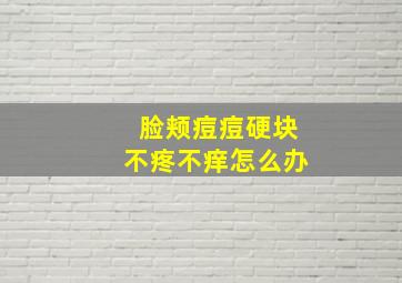 脸颊痘痘硬块不疼不痒怎么办