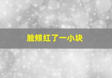 脸颊红了一小块