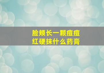 脸颊长一颗痘痘红硬抹什么药膏