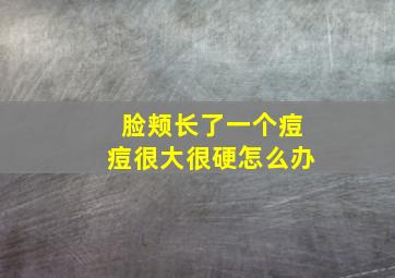 脸颊长了一个痘痘很大很硬怎么办