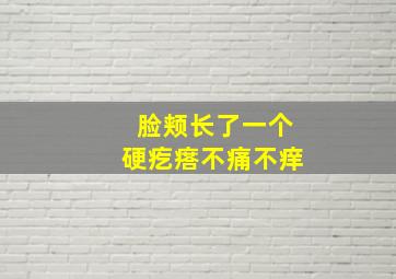 脸颊长了一个硬疙瘩不痛不痒