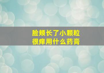 脸颊长了小颗粒很痒用什么药膏