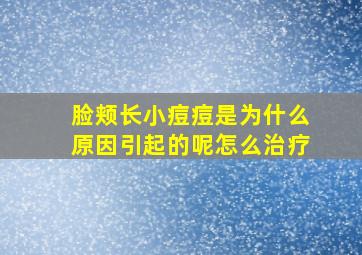 脸颊长小痘痘是为什么原因引起的呢怎么治疗