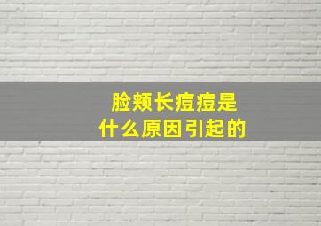 脸颊长痘痘是什么原因引起的