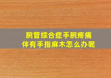 腕管综合症手腕疼痛伴有手指麻木怎么办呢