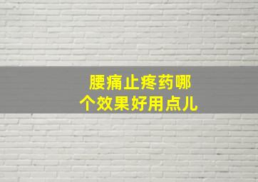 腰痛止疼药哪个效果好用点儿