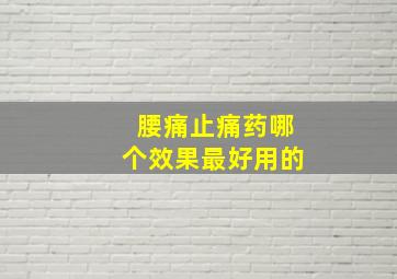 腰痛止痛药哪个效果最好用的