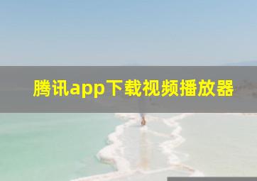 腾讯app下载视频播放器