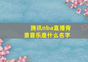 腾讯nba直播背景音乐是什么名字