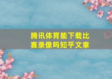 腾讯体育能下载比赛录像吗知乎文章