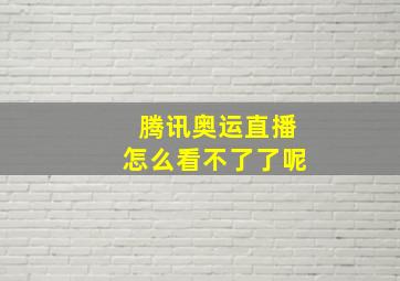 腾讯奥运直播怎么看不了了呢