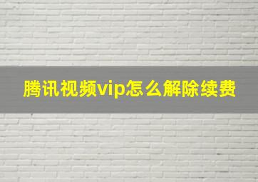 腾讯视频vip怎么解除续费