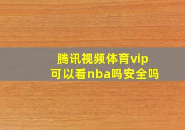 腾讯视频体育vip可以看nba吗安全吗