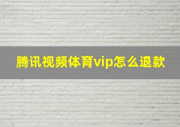 腾讯视频体育vip怎么退款