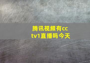 腾讯视频有cctv1直播吗今天