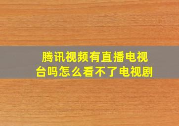 腾讯视频有直播电视台吗怎么看不了电视剧