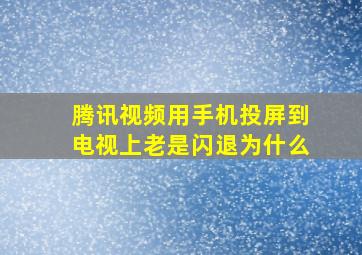 腾讯视频用手机投屏到电视上老是闪退为什么