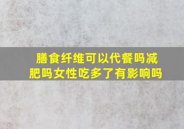 膳食纤维可以代餐吗减肥吗女性吃多了有影响吗