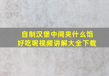 自制汉堡中间夹什么馅好吃呢视频讲解大全下载