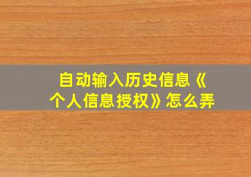 自动输入历史信息《个人信息授权》怎么弄