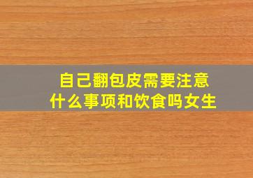 自己翻包皮需要注意什么事项和饮食吗女生