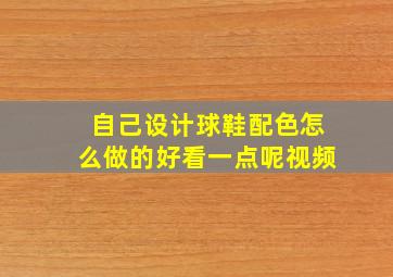 自己设计球鞋配色怎么做的好看一点呢视频