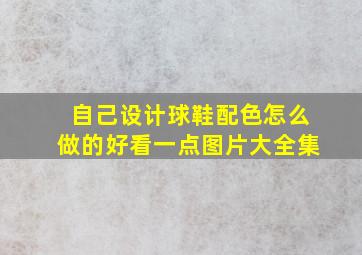 自己设计球鞋配色怎么做的好看一点图片大全集