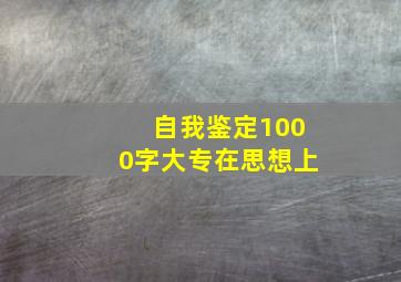 自我鉴定1000字大专在思想上