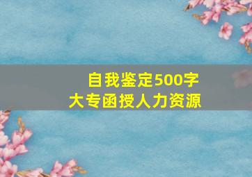 自我鉴定500字大专函授人力资源