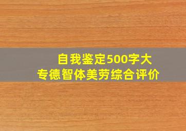 自我鉴定500字大专德智体美劳综合评价