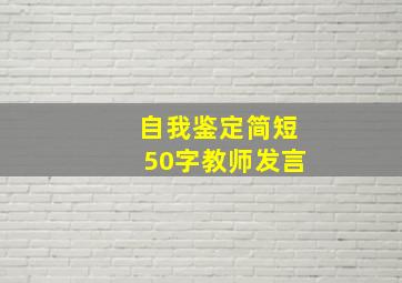 自我鉴定简短50字教师发言