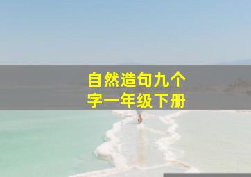 自然造句九个字一年级下册