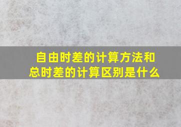 自由时差的计算方法和总时差的计算区别是什么