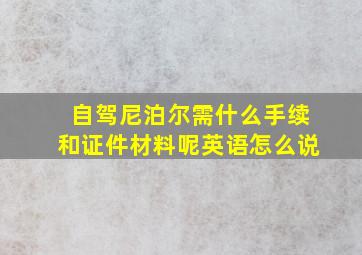 自驾尼泊尔需什么手续和证件材料呢英语怎么说