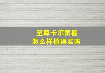 至尊卡尔雨棚怎么样值得买吗