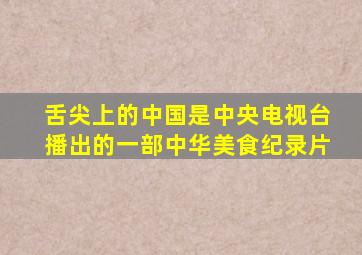 舌尖上的中国是中央电视台播出的一部中华美食纪录片