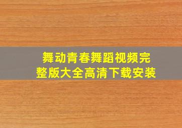 舞动青春舞蹈视频完整版大全高清下载安装