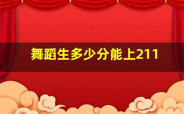 舞蹈生多少分能上211