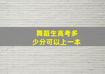 舞蹈生高考多少分可以上一本