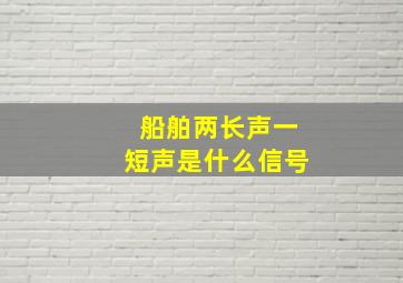 船舶两长声一短声是什么信号