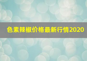 色素辣椒价格最新行情2020