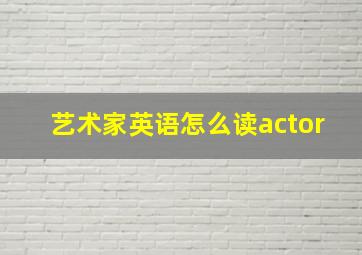 艺术家英语怎么读actor