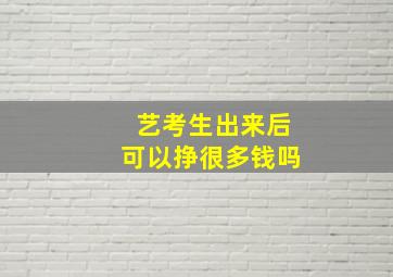 艺考生出来后可以挣很多钱吗