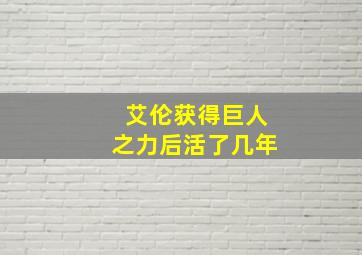 艾伦获得巨人之力后活了几年