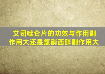 艾司唑仑片的功效与作用副作用大还是氯硝西畔副作用大