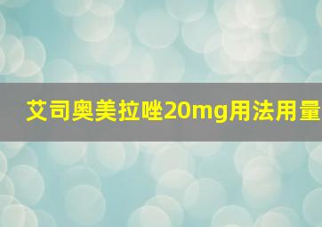 艾司奥美拉唑20mg用法用量